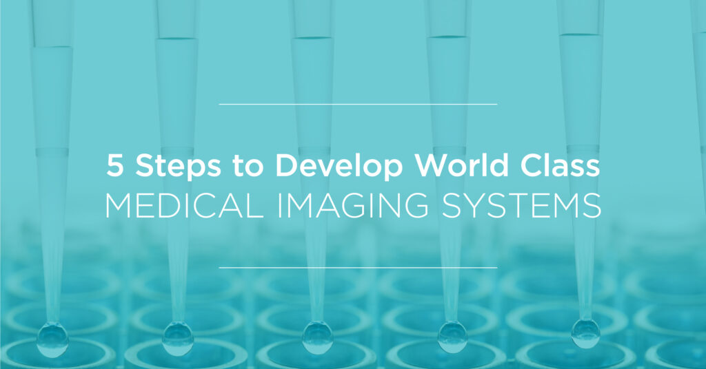 5 Steps to Develop World Class Medical Imaging Systems