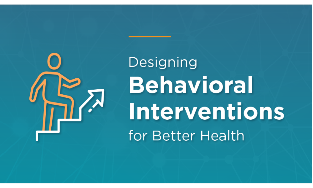 Designing Behavioral Interventions for Better Health