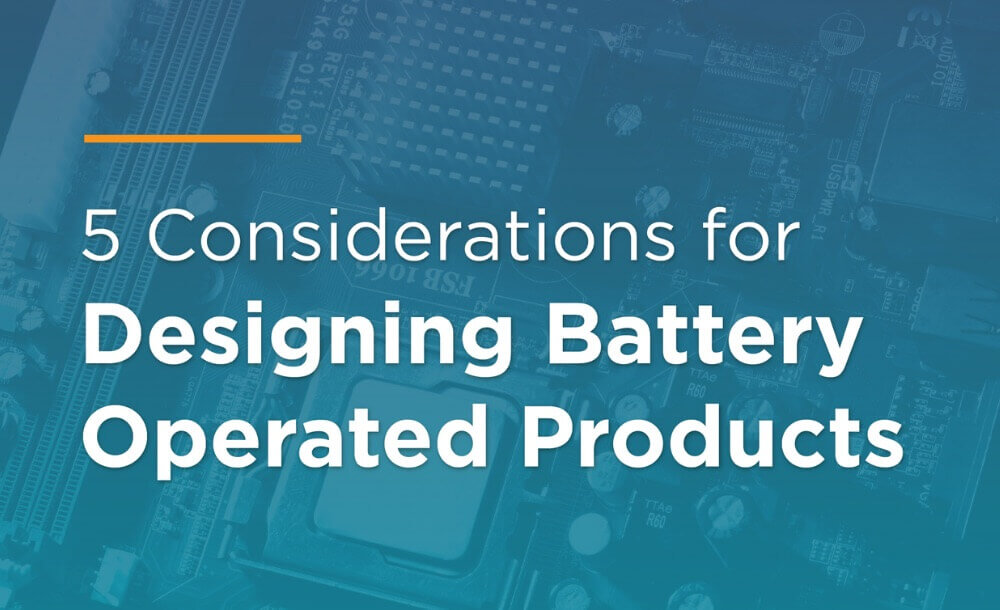 5 Considerations for Designing Battery Operated Products