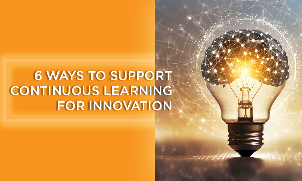 6 Ways To Support Continuous Learning For Innovation